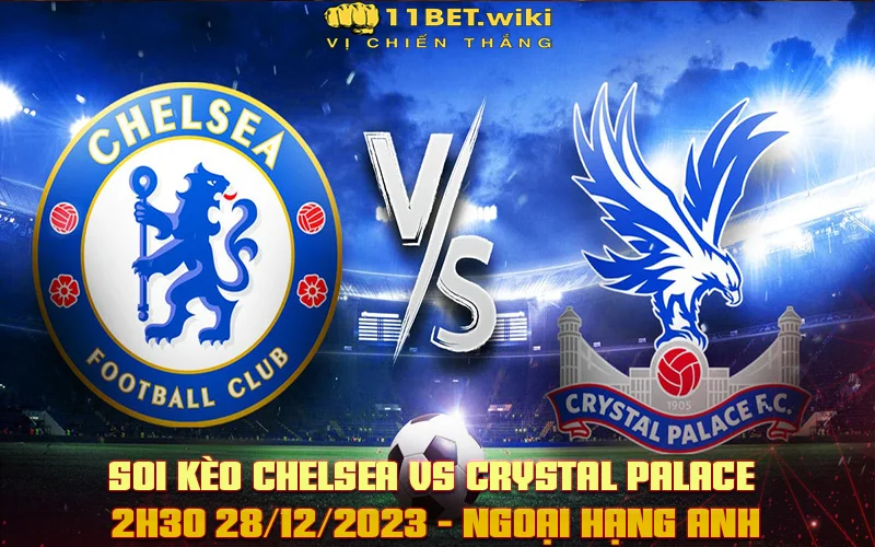 Soi kèo Chelsea vs Crystal Palace - 2h30 28/12/2023 - Ngoại hạng Anh