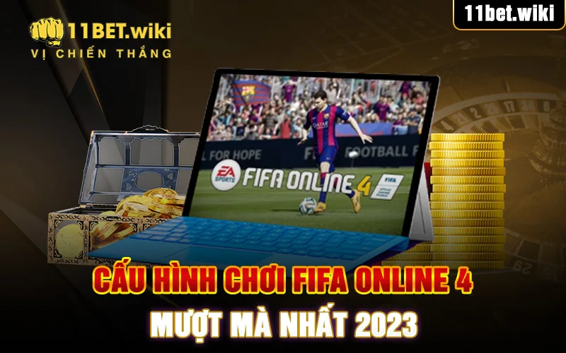 Cấu Hình Chơi Fifa Online 4 Mượt Mà Hợp Ngân Sách Nhất 2023