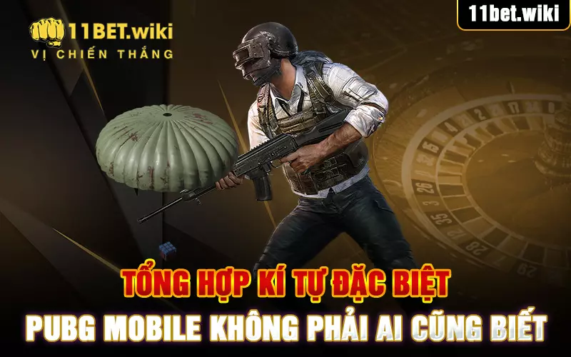tong-hop-ki-tu-dac-biet-pubg-mobile-khong-phai-ai-cung-biet